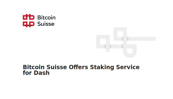 DASH Staking: Bitcoin Suisse Offers Staking Service for Dash